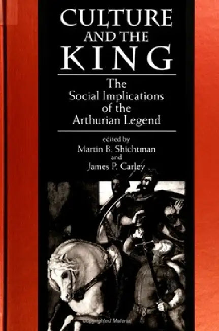 Culture and the King: The Social Implications of the Arthurian Legend by Martin B. Shichtman, James P. Carley