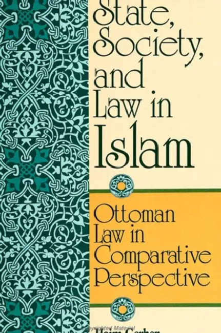 State, Society, and Law in Islam: Ottoman Law in Comparative Perspective by Haim Gerber