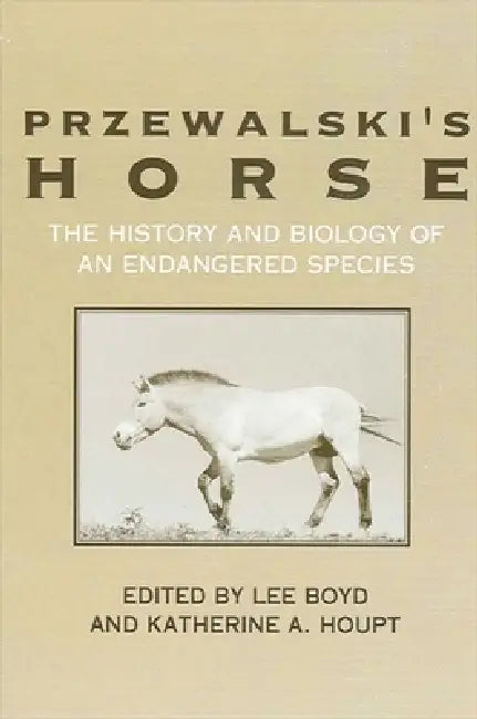 Przewalski's Horse: The History and Biology of an Endangered Species by Lee Boyd, Katherine A. Houpt