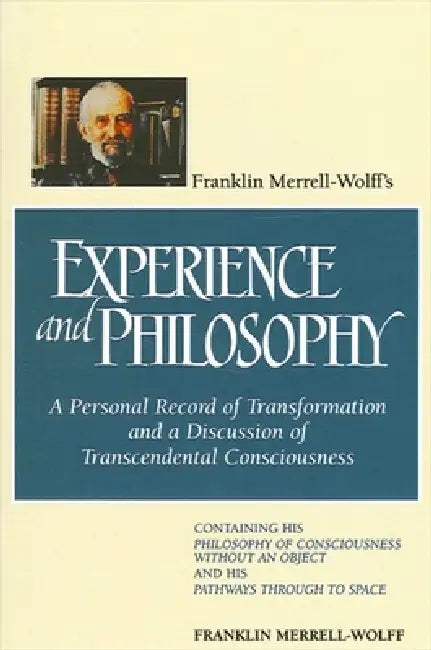 Franklin Merrell-Wolff's Experience and Philosophy: A Personal Record of Transformation and a Discussion of Transcendental Consciousness: Containing H by Franklin Merrell-Wolff