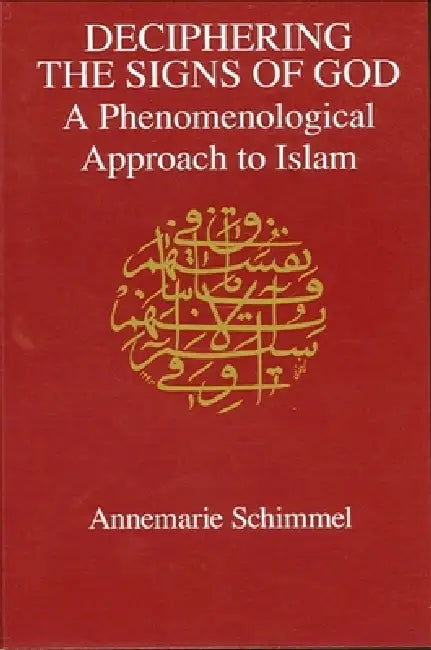 Deciphering the Signs of God: A Phenomenological Approach to Islam by Annemarie Schimmel