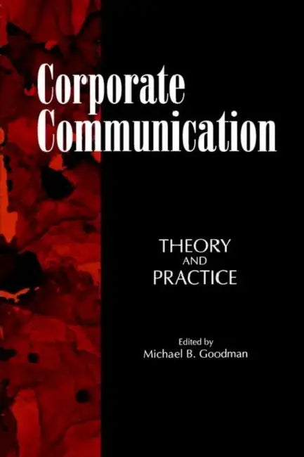 Corporate Communication: Theory and Practice by Michael B. Goodman