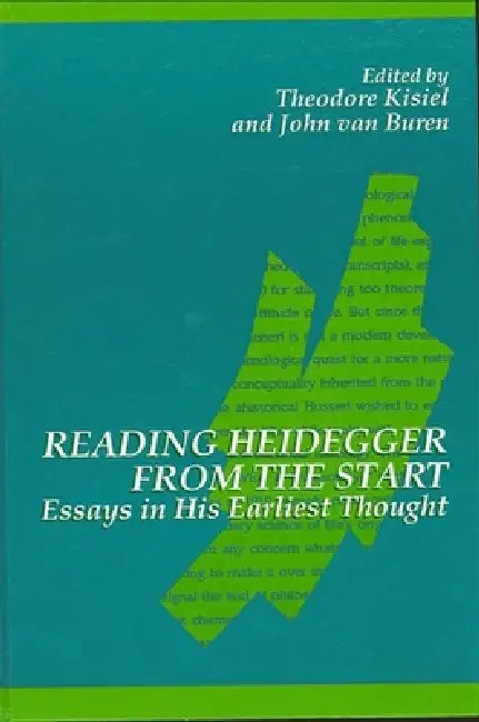 Reading Heidegger from the Start: Essays in His Earliest Thought by Theodore Kisiel, John Van Buren