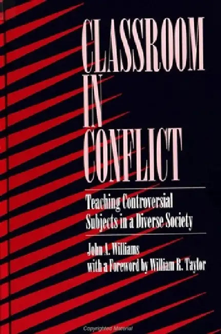 Classroom in Conflict: Teaching Controversial Subjects in a Diverse Society by John A. Williams