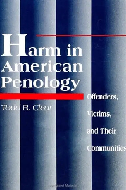 Harm in American Penology: Offenders, Victims, and Their Communities by Todd R. Clear