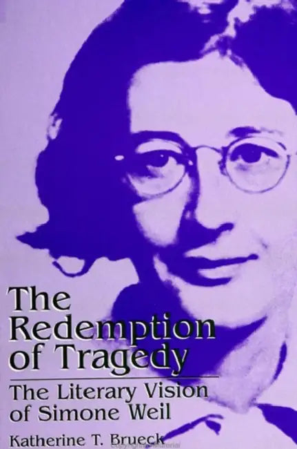 The Redemption of Tragedy: The Literary Vision of Simone Weil by Katherine T. Brueck