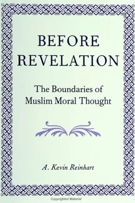 Before Revelation: The Boundaries of Muslim Moral Thought by A. Kevin Reinhart