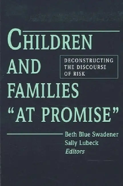 Children and Families at Promise: Deconstructing the Discourse of Risk by Beth Blue Swadener, Sally Lubeck