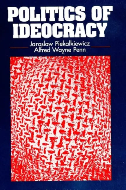 Politics of Ideocracy by Jaroslaw Piekalkiewicz, Alfred Wayne Penn