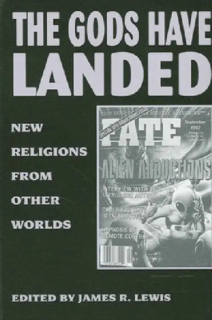 The Gods Have Landed: New Religions from Other Worlds by James R. Lewis