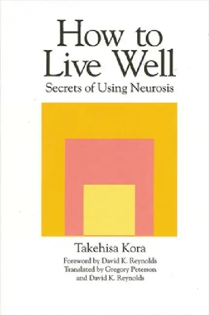 How to Live Well: Secrets of Using Neurosis by Takehisa Kora