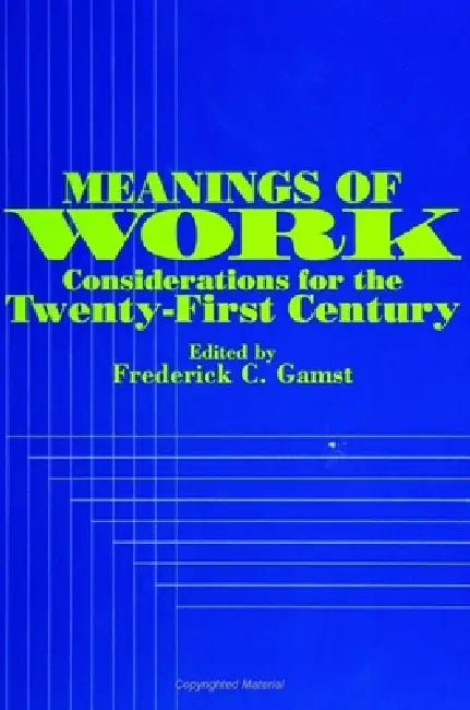 Meanings of Work: Considerations for the Twenty-First Century by Frederick C. Gamst