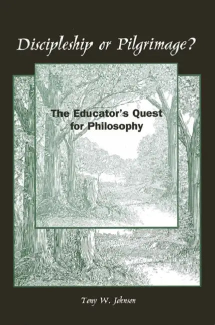 Discipleship or Pilgrimage?: The Educator's Quest for Philosophy by Tony W. Johnson