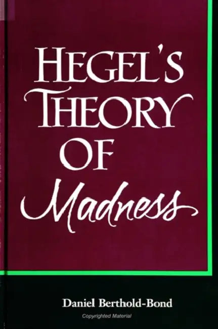 Hegel's Theory of Madness by Daniel Berthold-Bond