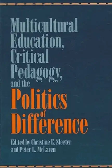 Multicultural Education, Critical Pedagogy, and the Politics of Difference by Christine E. Sleeter, Peter L. McLaren