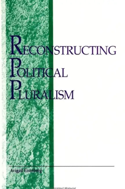 Reconstructing Political Pluralism by Avigail I. Eisenberg