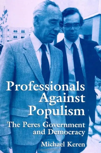 Professionals Against Populism: The Peres Government and Democracy by Michael Keren