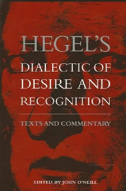 Hegel's Dialectic of Desire and Recognition: Texts and Commentary by John O'Neill