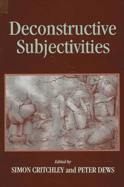 Deconstructive Subjectivities by Simon Critchley, Peter Dews
