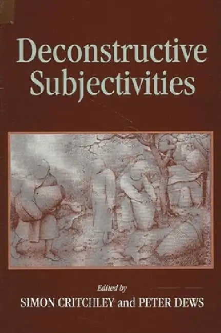 Deconstructive Subjectivities by Simon Critchley, Peter Dews