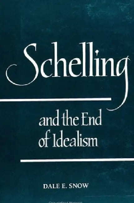 Schelling and the End of Idealism by Dale E. Snow