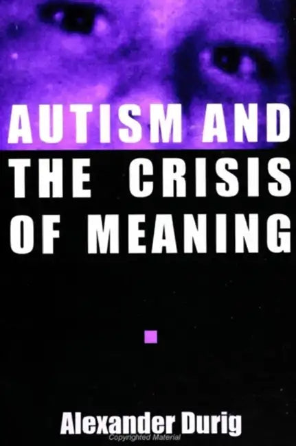 Autism and the Crisis of Meaning by Alexander Durig