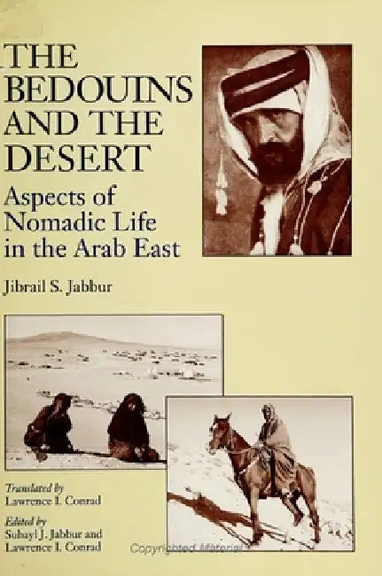 The Bedouins and the Desert: Aspects of Nomadic Life in the Arab East by Jibrail S. Jabbur, Suhayl J. Jabbur, Lawrence I. Conrad