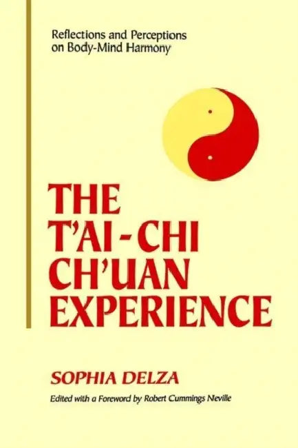 The T'ai-Chi Ch'uan Experience: Reflections and Perceptions on Body-Mind Harmony by Sophia Delza, Robert Cummings Neville, Robert Cummings Neville