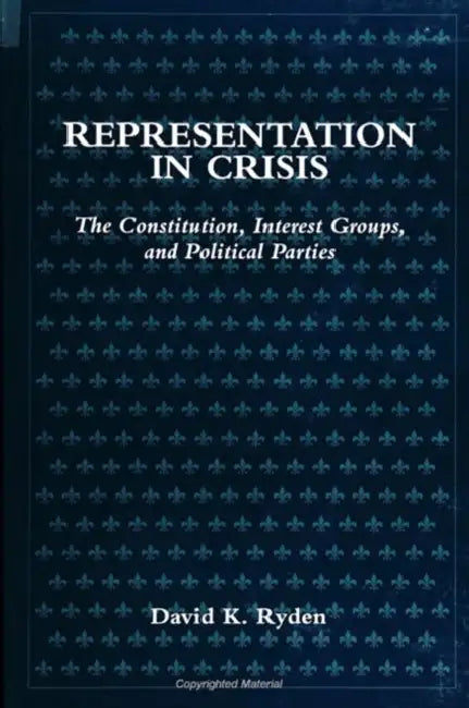 Representation in Crisis: The Constitution, Interest Groups, and Political Parties by David K. Ryden
