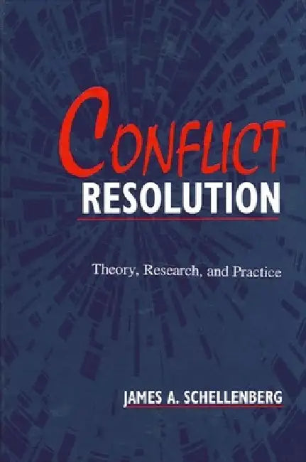 Conflict Resolution: Theory, Research, and Practice by James A. Schellenberg