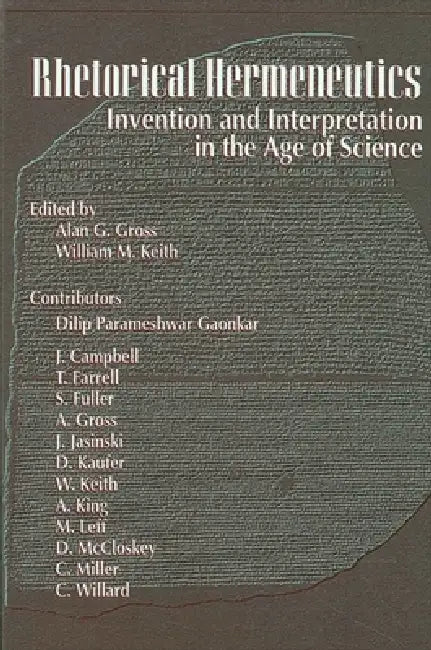 Rhetorical Hermeneutics: Invention and Interpretation in the Age of Science by Alan G. Gross, William M. Keith