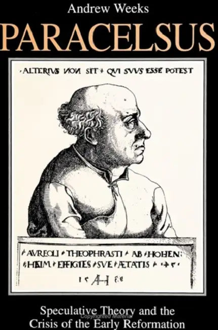 Paracelsus: Speculative Theory and the Crisis of the Early Reformation by Andrew Weeks