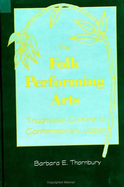 The Folk Performing Arts: Traditional Culture in Contemporary Japan by Barbara E. Thornbury