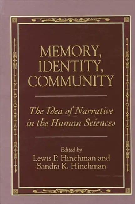 Memory, Identity, Community: The Idea of Narrative in the Human Sciences by Lewis P. Hinchman, Sandra K. Hinchman