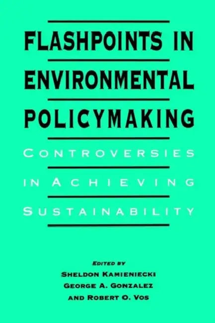 Flashpoints in Environmental Policymaking: Controversies in Achieving Sustainability by Sheldon Kamieniecki, George A. Gonzalez, Robert O. Vos