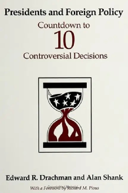 Presidents and Foreign Policy: Countdown to Ten Controversial Decisions by Edward R. Drachman, Alan Shank, Richard M. Pious