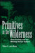 Primitives in the Wilderness: Deep Ecology and the Missing Human Subject by Peter C. Van Wyck