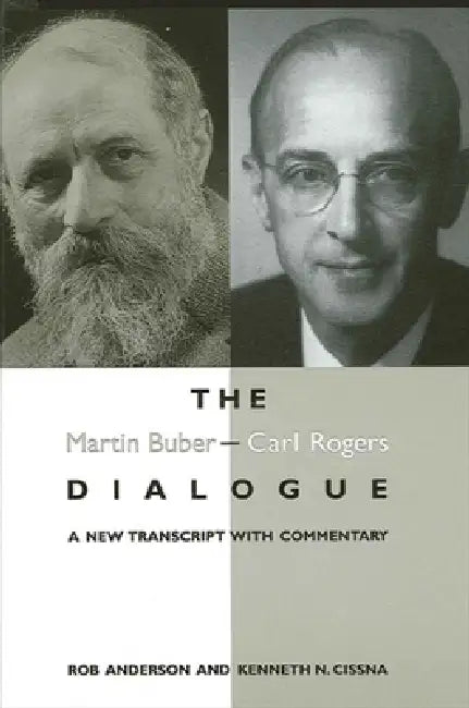 The Martin Buber - Carl Rogers Dialogue: A New Transcript With Commentary by Rob Anderson, Kenneth N. Cissna