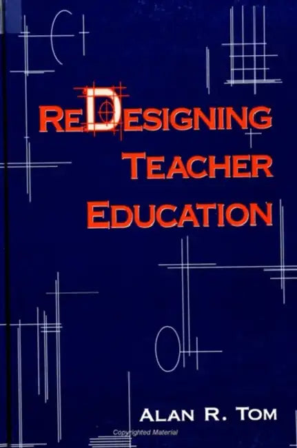 Redesigning Teacher Education by Alan R. Tom