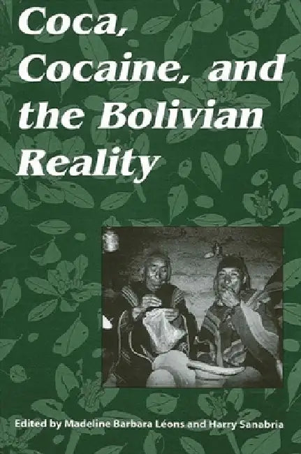 Coca, Cocaine, and the Bolivian Reality by Madeline Barbara Leons, Harry Sanabria