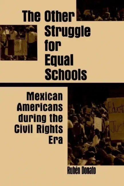 The Other Struggle for Equal Schools: Mexican Americans During the Civil Rights Era by Rubén Donato