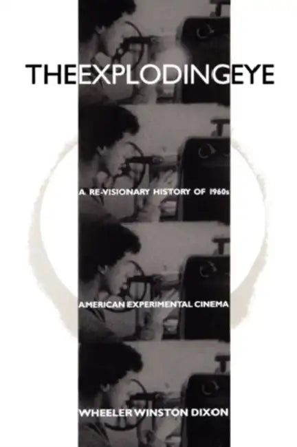 The Exploding Eye: A Re-Visionary History of 1960s American Experimental Cinema by Wheeler Winston Dixon