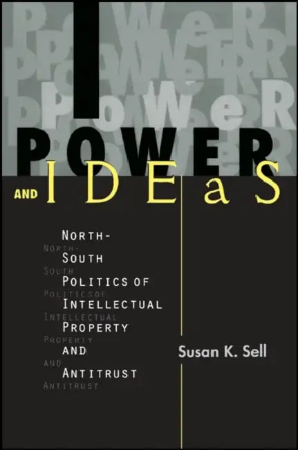 Power and Ideas: North-South Politics of Intellectual Property and Antitrust by Susan K. Sell