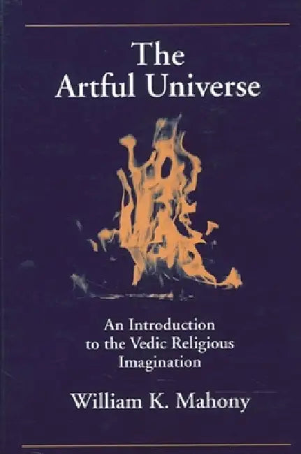 The Artful Universe: An Introduction to the Vedic Religious Imagination by William K. Mahony
