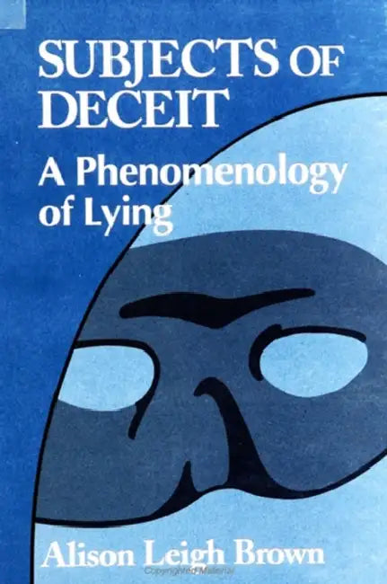 Subjects of Deceit: A Phenomenology of Lying by Alison Leigh Brown