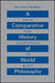 A Comparative History of World Philosophy: From the Upanishads to Kant by Ben-Ami Scharfstein