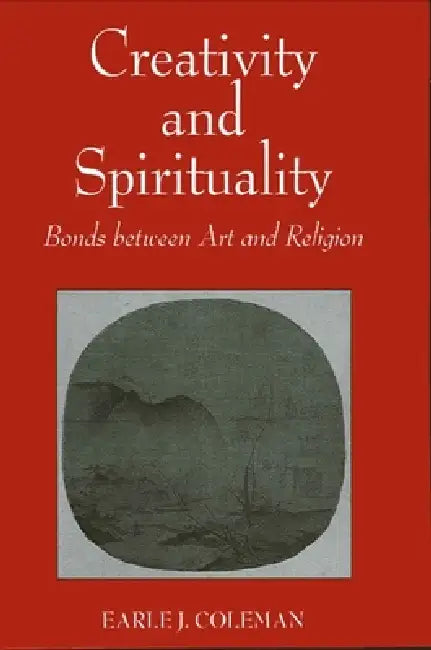 Creativity and Spirituality: Bonds between Art and Religion by Earle J. Coleman
