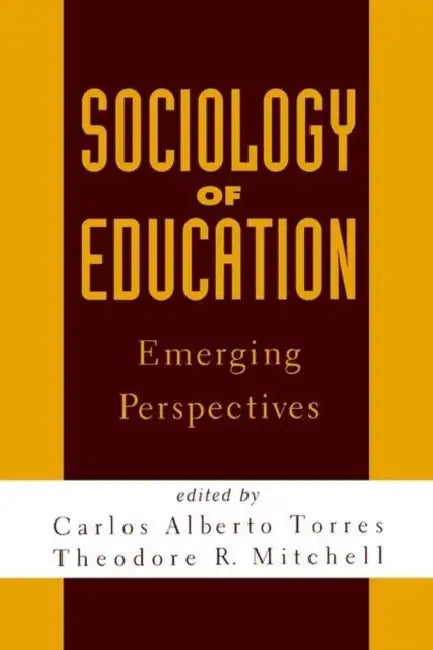 Sociology of Education: Emerging Perspectives by Carlos Alberto Torres, Theodore R. Mitchell