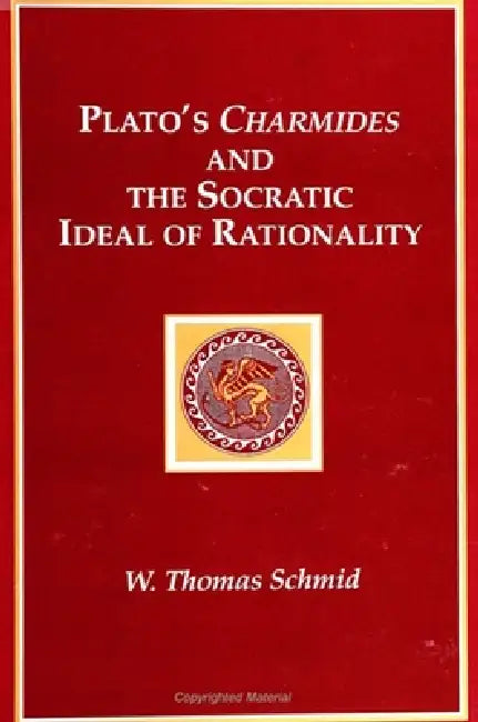 Plato's Charmides and the Socratic Ideal of Rationality by W. Thomas Schmid