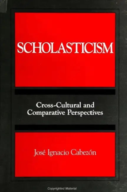 Scholasticism: Cross-Cultural and Comparative Perspectives by José Ignacio Cabezón